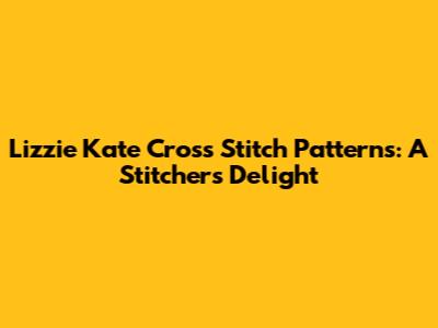 Lizzie Kate Cross Stitch Patterns: A Stitcher's Delight