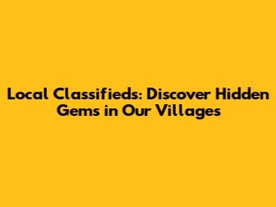 Local Classifieds: Discover Hidden Gems in Our Villages