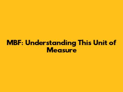 MBF: Understanding This Unit of Measure
