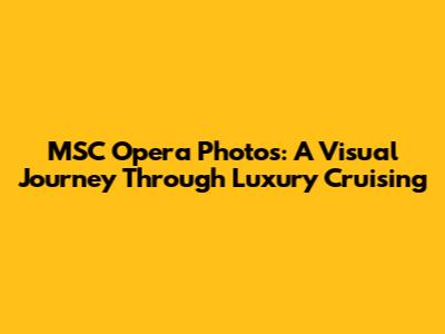 MSC Opera Photos: A Visual Journey Through Luxury Cruising