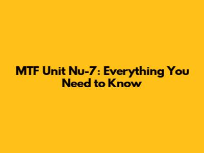 MTF Unit Nu-7: Everything You Need to Know