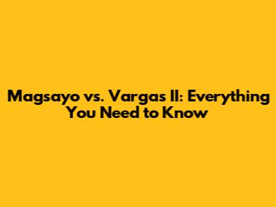 Magsayo vs. Vargas II: Everything You Need to Know