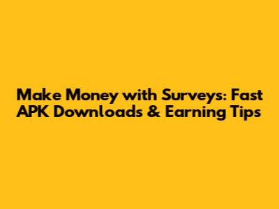 Make Money with Surveys: Fast APK Downloads & Earning Tips