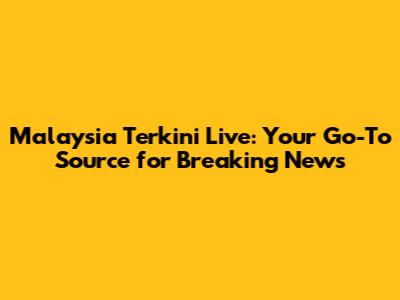 Malaysia Terkini Live: Your Go-To Source for Breaking News