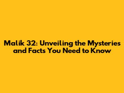 Malik 32: Unveiling the Mysteries and Facts You Need to Know
