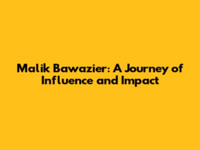 Malik Bawazier: A Journey of Influence and Impact