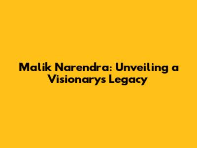 Malik Narendra: Unveiling a Visionary's Legacy