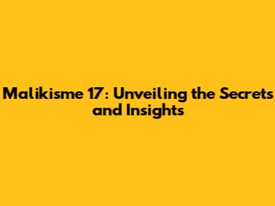 Malikisme 17: Unveiling the Secrets and Insights