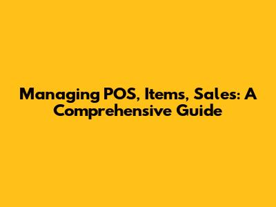 Managing POS, Items, Sales: A Comprehensive Guide