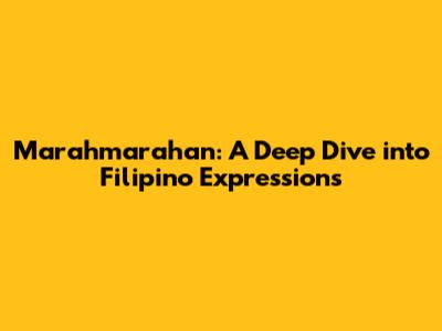 Marahmarahan: A Deep Dive into Filipino Expressions