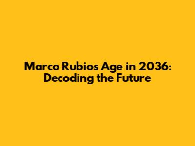 Marco Rubio's Age in 2036: Decoding the Future