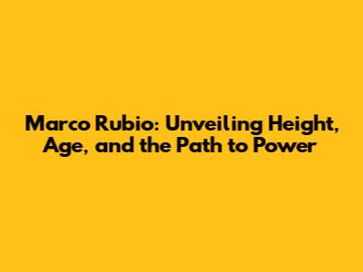 Marco Rubio: Unveiling Height, Age, and the Path to Power