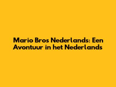 Mario Bros Nederlands: Een Avontuur in het Nederlands