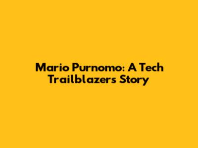Mario Purnomo: A Tech Trailblazer's Story