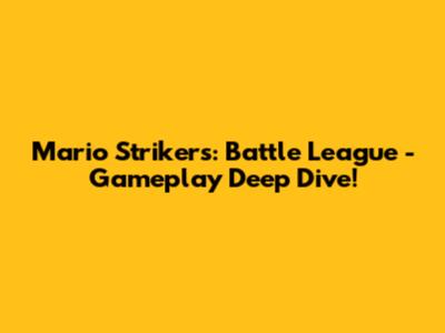 Mario Strikers: Battle League - Gameplay Deep Dive!