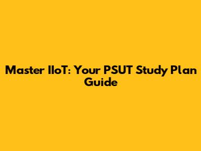 Master IIoT: Your PSUT Study Plan Guide
