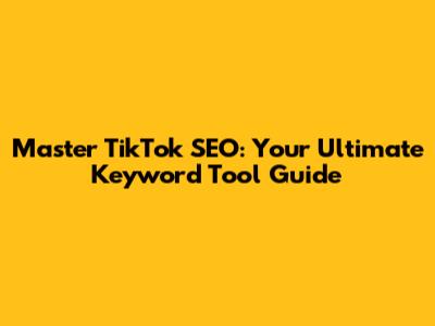 Master TikTok SEO: Your Ultimate Keyword Tool Guide