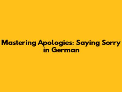 Mastering Apologies: Saying Sorry in German
