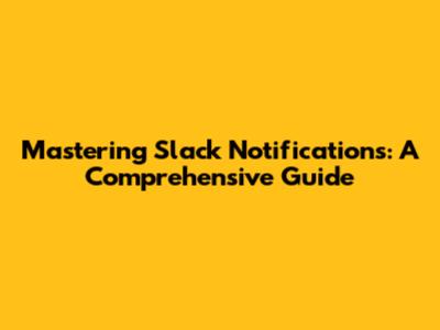 Mastering Slack Notifications: A Comprehensive Guide