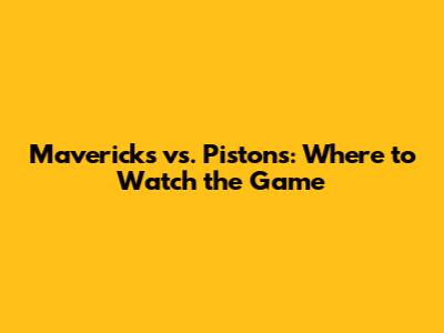 Mavericks vs. Pistons: Where to Watch the Game