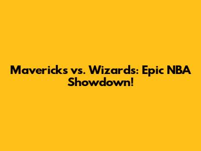 Mavericks vs. Wizards: Epic NBA Showdown!