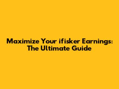 Maximize Your ifisker Earnings: The Ultimate Guide