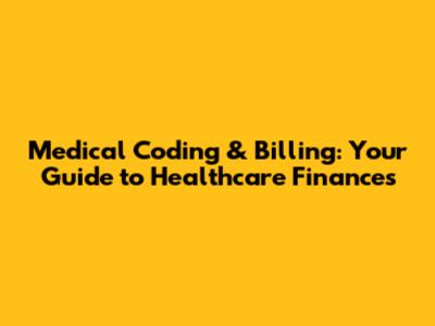 Medical Coding & Billing: Your Guide to Healthcare Finances