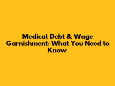 Medical Debt & Wage Garnishment: What You Need to Know