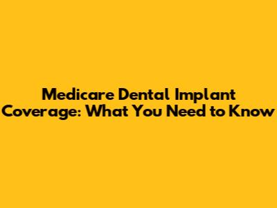 Medicare Dental Implant Coverage: What You Need to Know