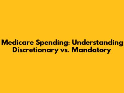 Medicare Spending: Understanding Discretionary vs. Mandatory