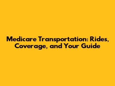 Medicare Transportation: Rides, Coverage, and Your Guide