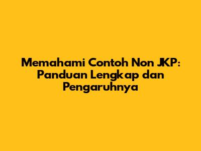 Memahami Contoh Non JKP: Panduan Lengkap dan Pengaruhnya