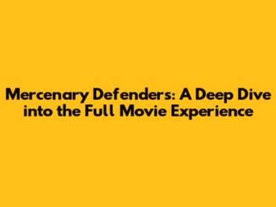 Mercenary Defenders: A Deep Dive into the Full Movie Experience