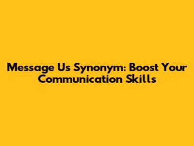 Message Us Synonym: Boost Your Communication Skills