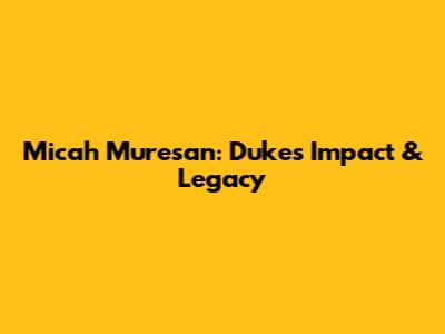 Micah Muresan: Duke's Impact & Legacy