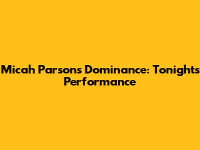 Micah Parsons' Dominance: Tonight's Performance