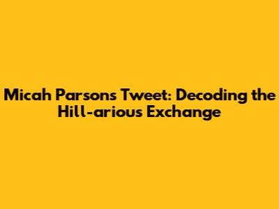Micah Parsons' Tweet: Decoding the Hill-arious Exchange