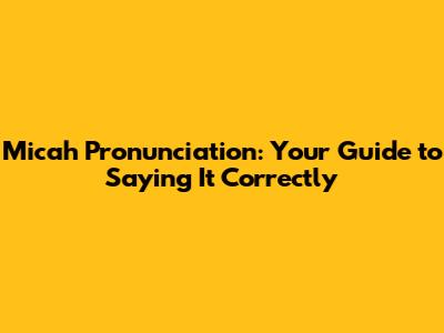 Micah Pronunciation: Your Guide to Saying It Correctly