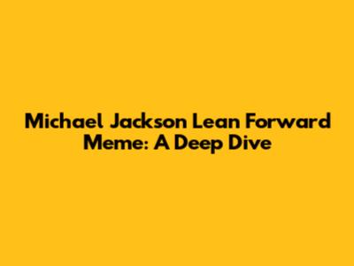 Michael Jackson Lean Forward Meme: A Deep Dive