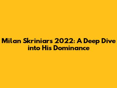 Milan Skriniar's 2022: A Deep Dive into His Dominance