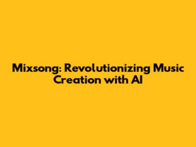 Mixsong: Revolutionizing Music Creation with AI