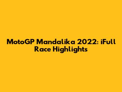 MotoGP Mandalika 2022: iFull Race Highlights