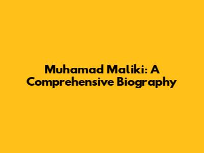 Muhamad Maliki: A Comprehensive Biography