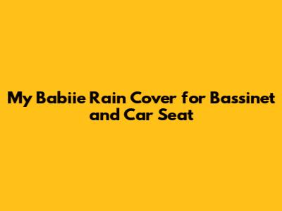 My Babiie Rain Cover for Bassinet and Car Seat