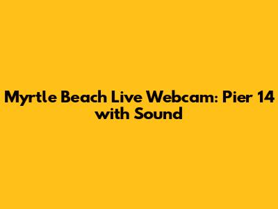 Myrtle Beach Live Webcam: Pier 14 with Sound