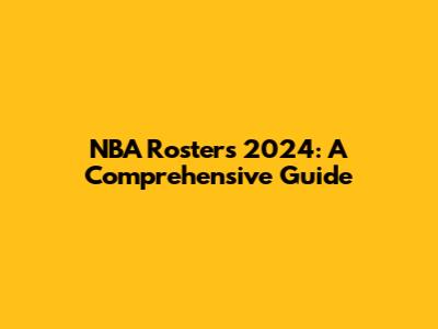 NBA Rosters 2024: A Comprehensive Guide