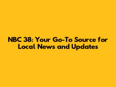 NBC 38: Your Go-To Source for Local News and Updates