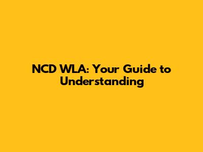 NCD WLA: Your Guide to Understanding