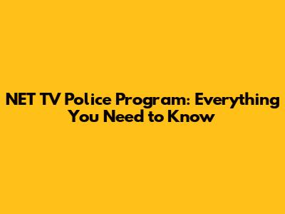 NET TV Police Program: Everything You Need to Know