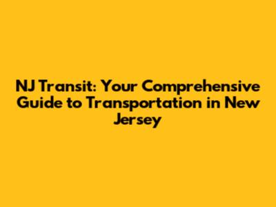NJ Transit: Your Comprehensive Guide to Transportation in New Jersey
